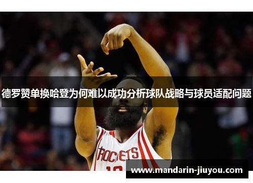 德罗赞单换哈登为何难以成功分析球队战略与球员适配问题 德罗赞单换哈登为何难以成功分析球队战略与球员适配问题