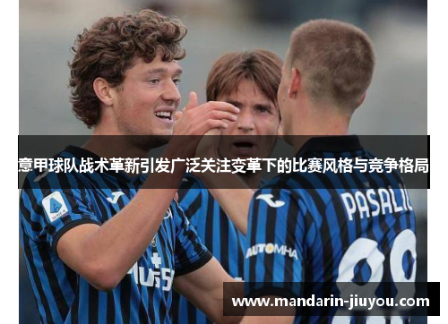 意甲球队战术革新引发广泛关注变革下的比赛风格与竞争格局 意甲球队战术革新引发广泛关注变革下的比赛风格与竞争格局