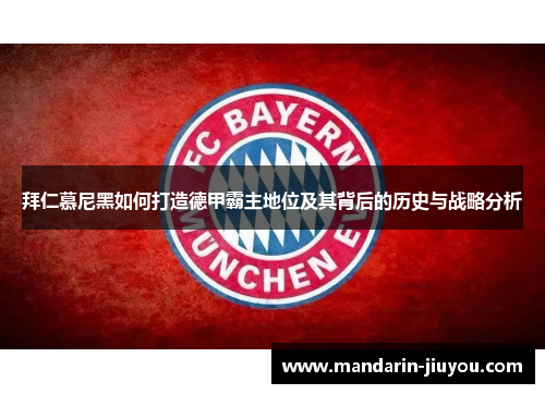 拜仁慕尼黑如何打造德甲霸主地位及其背后的历史与战略分析 拜仁慕尼黑如何打造德甲霸主地位及其背后的历史与战略分析