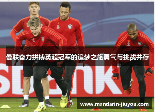 曼联奋力拼搏英超冠军的追梦之旅勇气与挑战并存