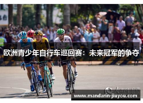 欧洲青少年自行车巡回赛：未来冠军的争夺