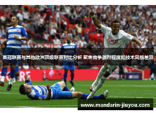 英冠联赛与其他欧洲顶级联赛对比分析 聚焦竞争激烈程度和技术风格差异