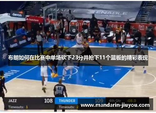 布朗如何在比赛中单场砍下23分并抢下11个篮板的精彩表现 布朗如何在比赛中单场砍下23分并抢下11个篮板的精彩表现