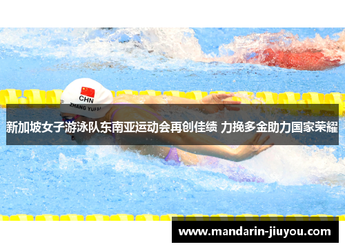 新加坡女子游泳队东南亚运动会再创佳绩 力挽多金助力国家荣耀