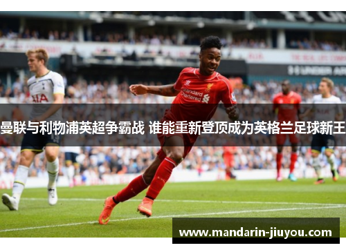 曼联与利物浦英超争霸战 谁能重新登顶成为英格兰足球新王