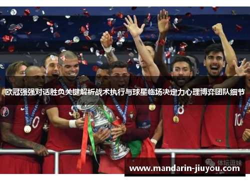 欧冠强强对话胜负关键解析战术执行与球星临场决定力心理博弈团队细节
