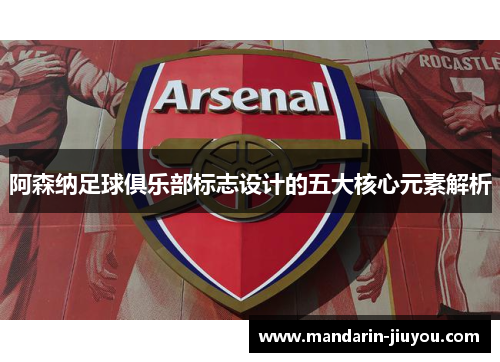 阿森纳足球俱乐部标志设计的五大核心元素解析